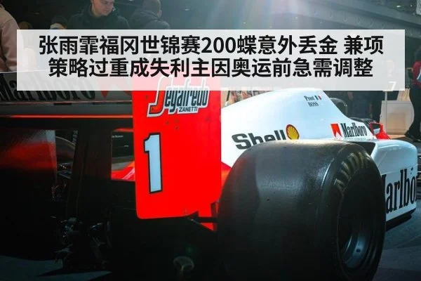 张雨霏福冈世锦赛200蝶意外丢金 兼项策略过重成失利主因奥运前急需调整